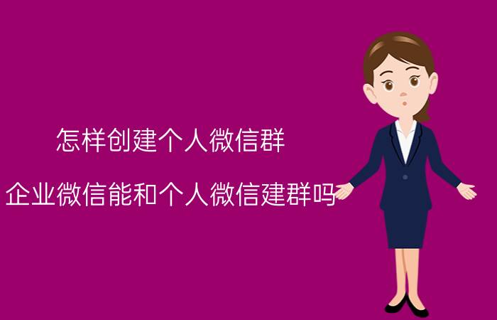 怎样创建个人微信群 企业微信能和个人微信建群吗？